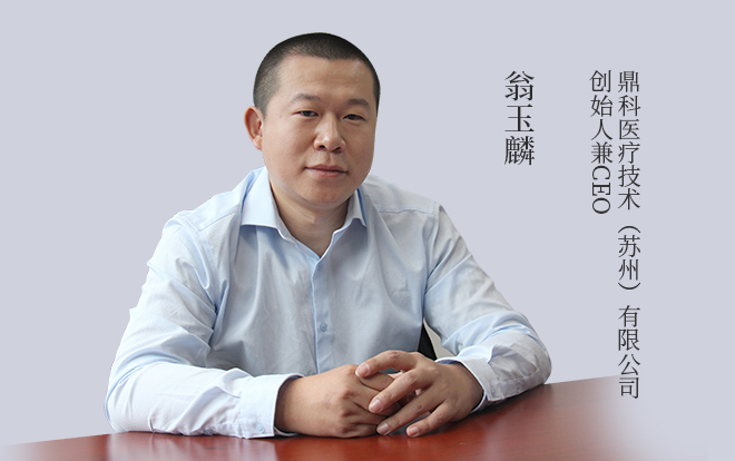 专访 | 鼎科医疗CEO翁玉麟：国产替代无法“一蹴而就”，“从1到100”也是创新